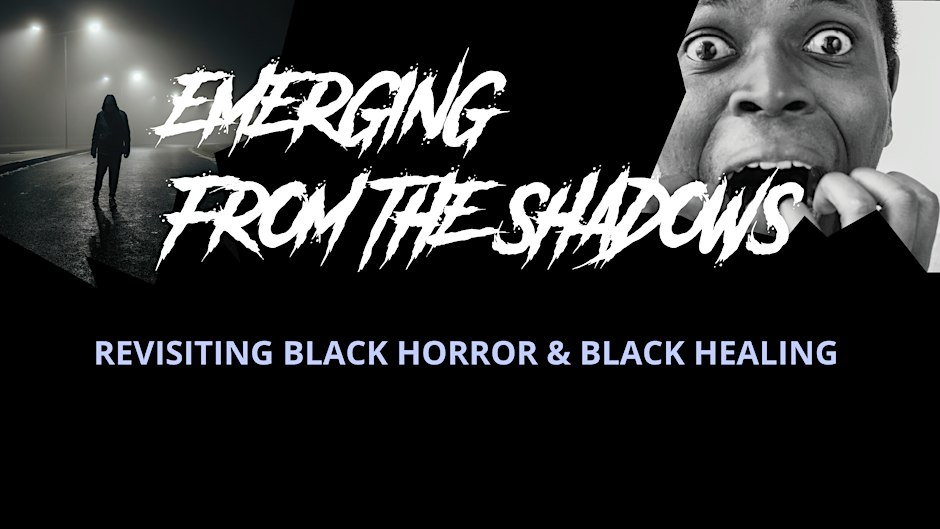 Emerging from the Shadows: Revisiting Black Horror & Black Healing