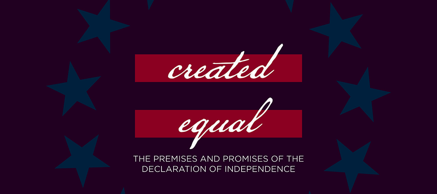 Created Equal: The Premises and Promises of the Declaration of Independence
